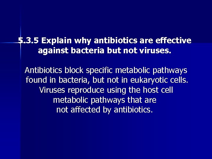 5. 3. 5 Explain why antibiotics are effective against bacteria but not viruses. Antibiotics