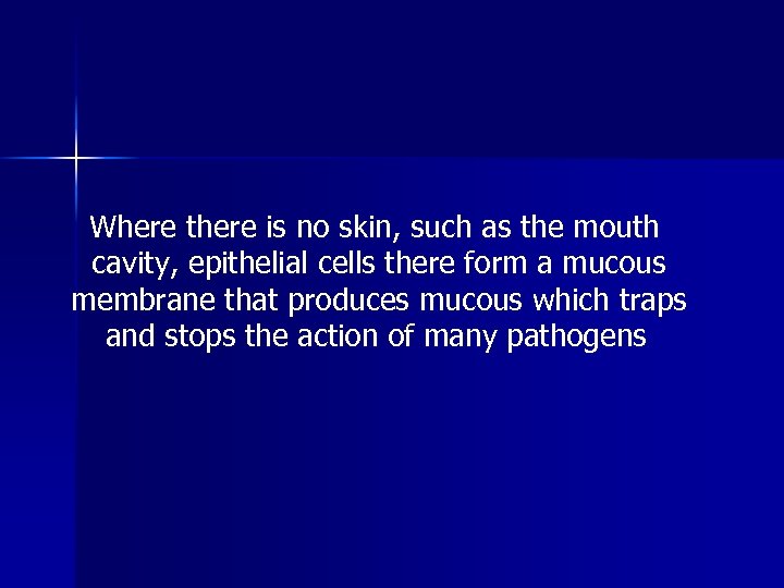 Where there is no skin, such as the mouth cavity, epithelial cells there form