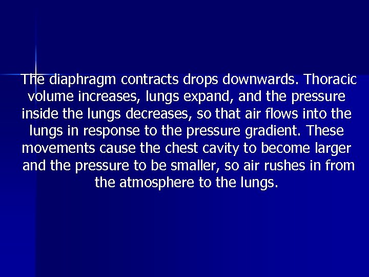 The diaphragm contracts drops downwards. Thoracic volume increases, lungs expand, and the pressure inside