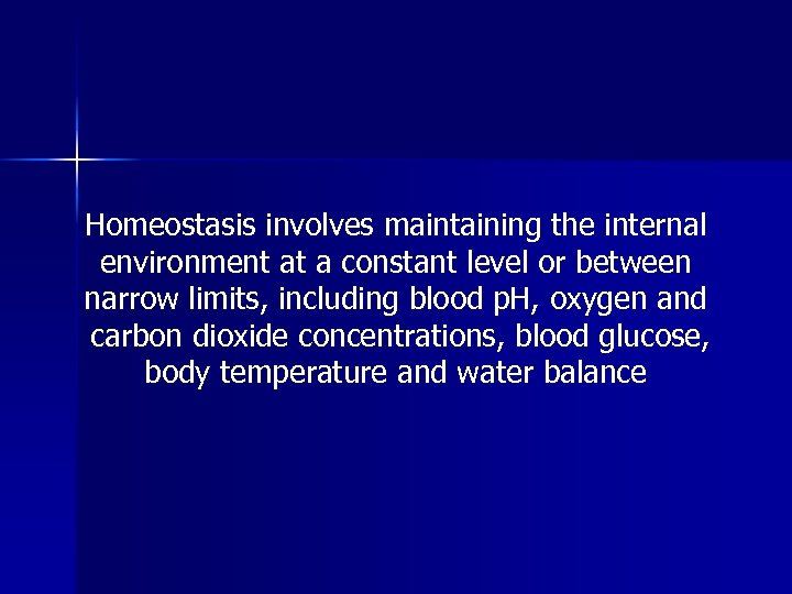 Homeostasis involves maintaining the internal environment at a constant level or between narrow limits,