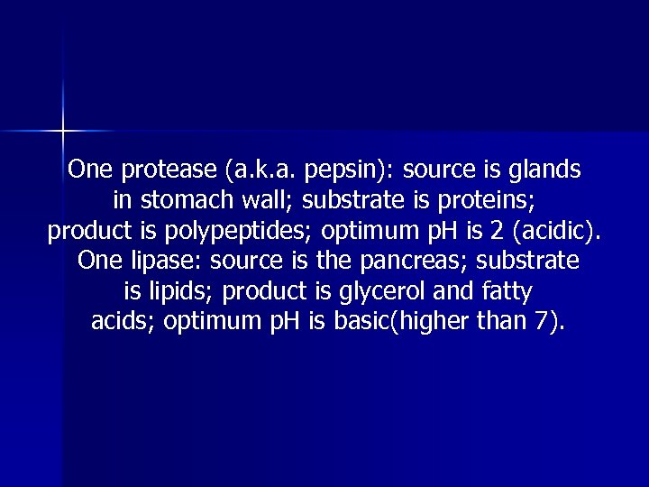 One protease (a. k. a. pepsin): source is glands in stomach wall; substrate is