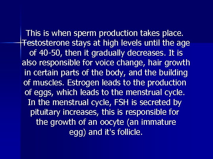 This is when sperm production takes place. Testosterone stays at high levels until the