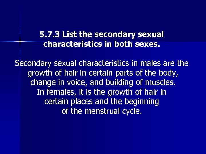 5. 7. 3 List the secondary sexual characteristics in both sexes. Secondary sexual characteristics