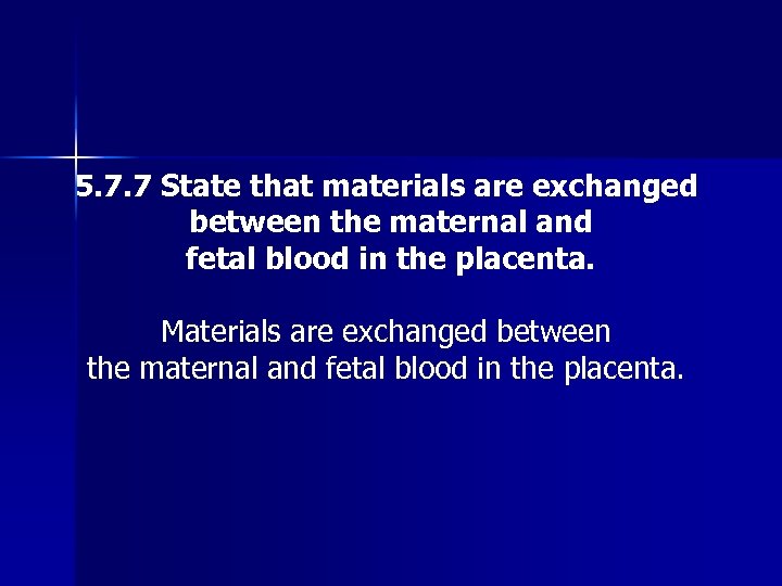 5. 7. 7 State that materials are exchanged between the maternal and fetal blood
