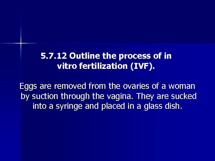 5. 7. 12 Outline the process of in vitro fertilization (IVF). Eggs are removed