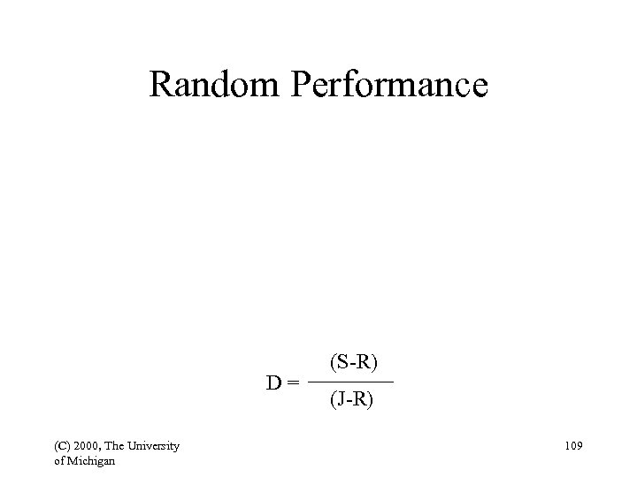 Random Performance D= (C) 2000, The University of Michigan (S-R) (J-R) 109 