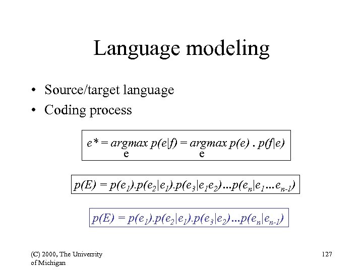 Language modeling • Source/target language • Coding process e* = argmax p(e|f) = argmax