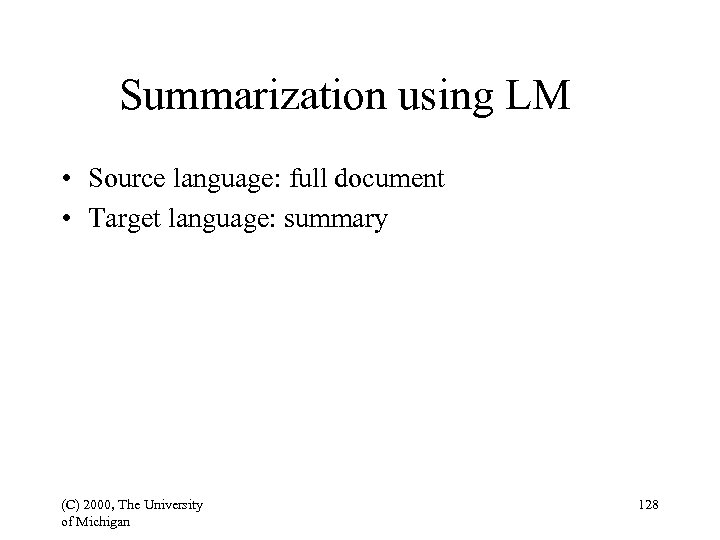 Summarization using LM • Source language: full document • Target language: summary (C) 2000,