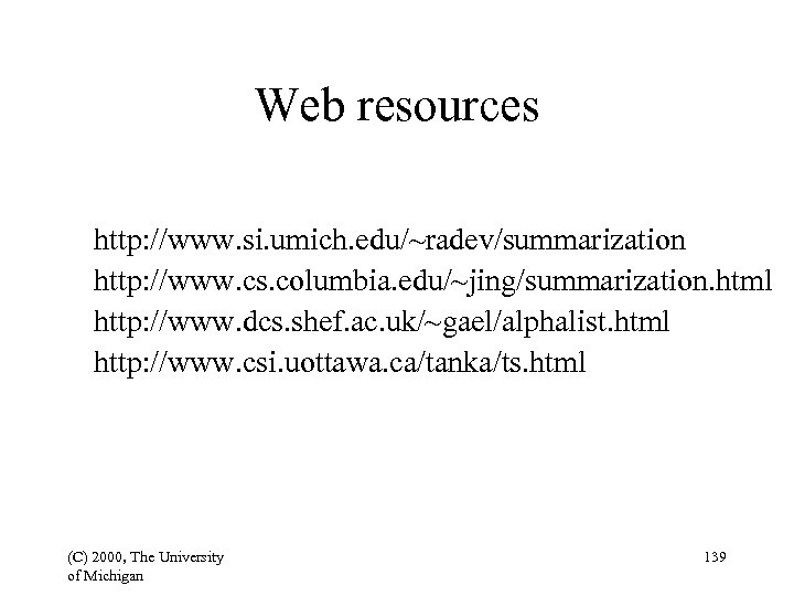 Web resources http: //www. si. umich. edu/~radev/summarization http: //www. cs. columbia. edu/~jing/summarization. html http: