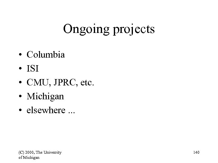 Ongoing projects • • • Columbia ISI CMU, JPRC, etc. Michigan elsewhere. . .