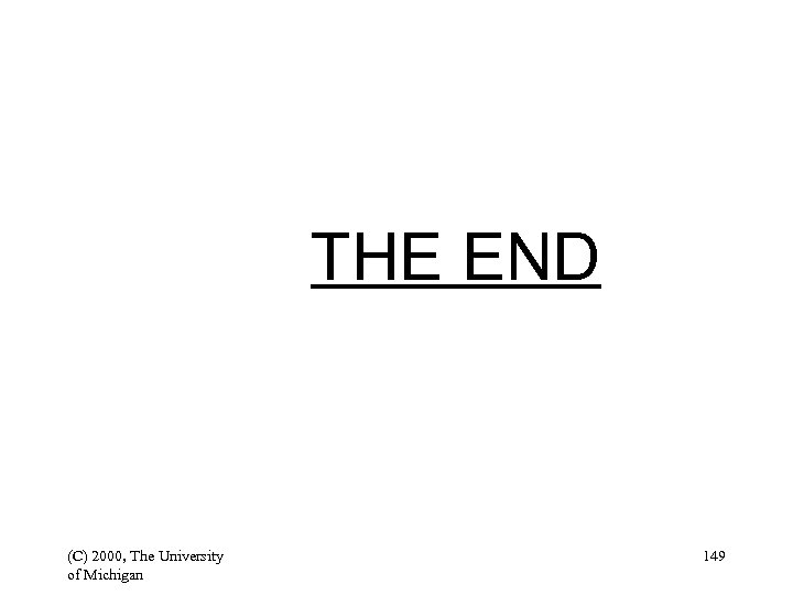 THE END (C) 2000, The University of Michigan 149 