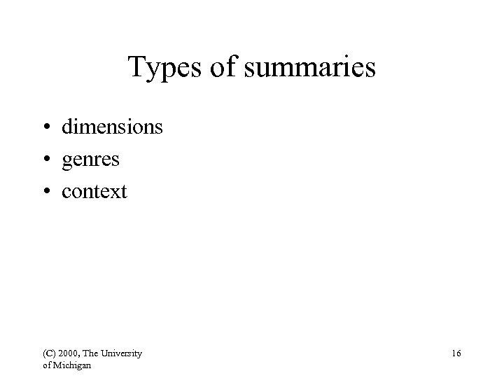 Types of summaries • dimensions • genres • context (C) 2000, The University of