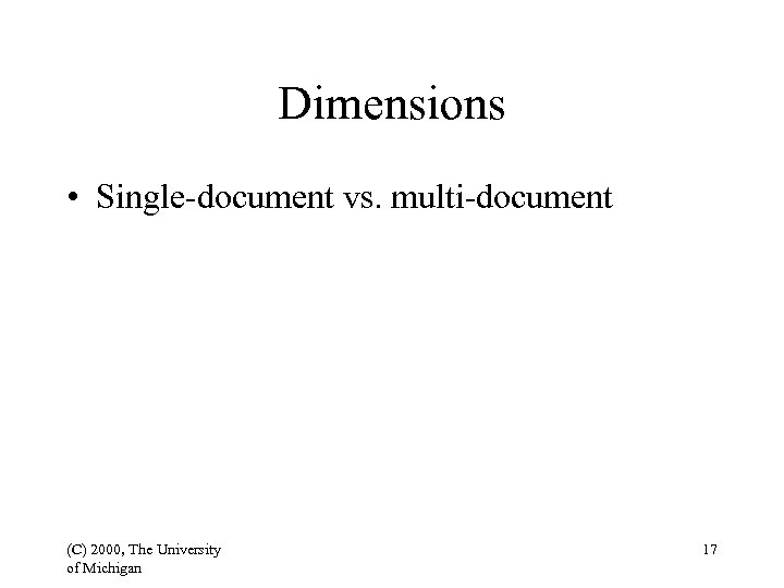 Dimensions • Single-document vs. multi-document (C) 2000, The University of Michigan 17 