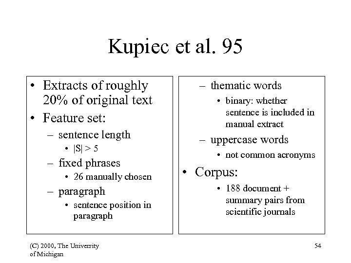 Kupiec et al. 95 • Extracts of roughly 20% of original text • Feature