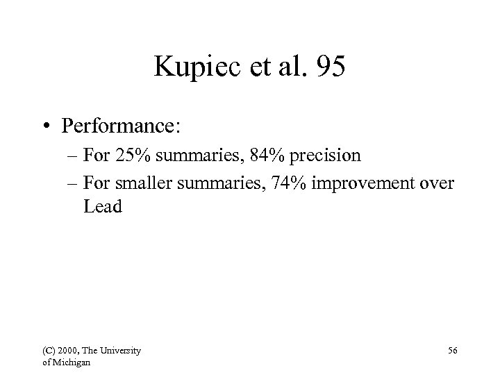 Kupiec et al. 95 • Performance: – For 25% summaries, 84% precision – For