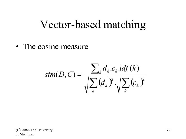 Vector-based matching • The cosine measure (C) 2000, The University of Michigan 72 