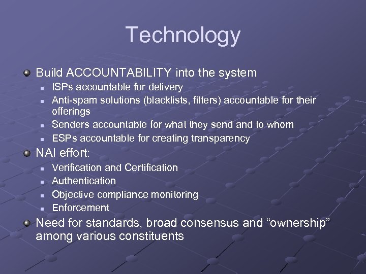 Technology Build ACCOUNTABILITY into the system n n ISPs accountable for delivery Anti-spam solutions