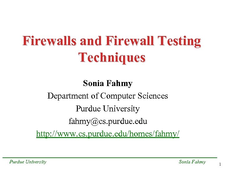 Firewalls and Firewall Testing Techniques Sonia Fahmy Department of Computer Sciences Purdue University fahmy@cs.