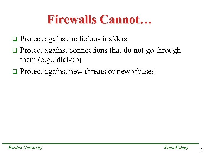 Firewalls Cannot… Protect against malicious insiders q Protect against connections that do not go