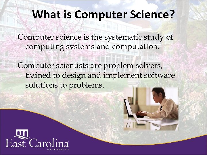 What is Computer Science? Computer science is the systematic study of computing systems and