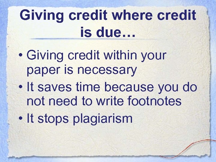 Giving credit where credit is due… • Giving credit within your paper is necessary