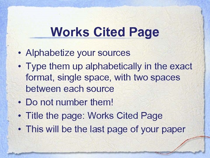 Works Cited Page • Alphabetize your sources • Type them up alphabetically in the