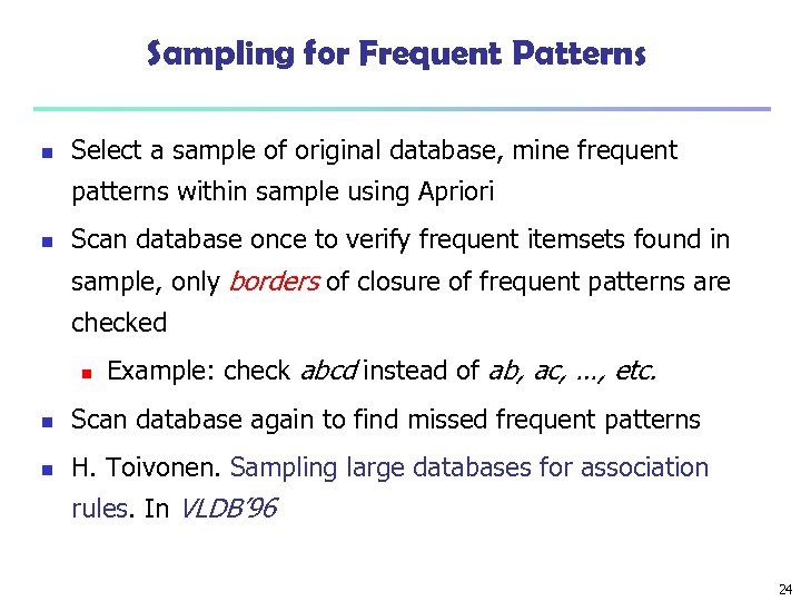 Sampling for Frequent Patterns n Select a sample of original database, mine frequent patterns