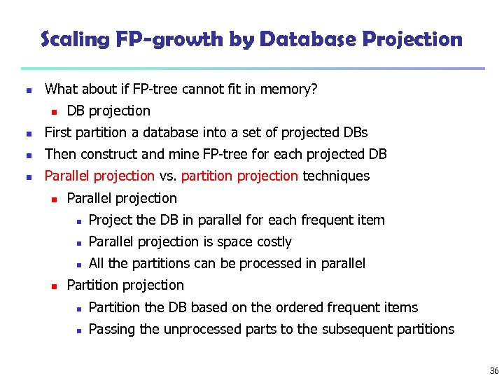Scaling FP-growth by Database Projection n What about if FP-tree cannot fit in memory?