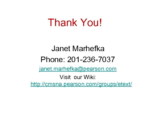 Thank You! Janet Marhefka Phone: 201 -236 -7037 janet. marhefka@pearson. com Visit our Wiki: