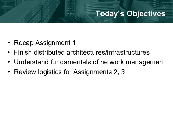 Today’s Objectives • • Recap Assignment 1 Finish distributed architectures/infrastructures Understand fundamentals of network