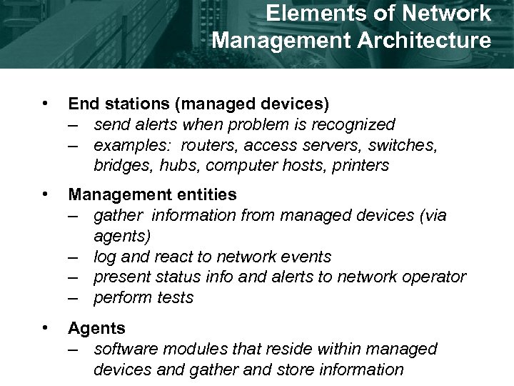 Elements of Network Management Architecture • End stations (managed devices) – send alerts when