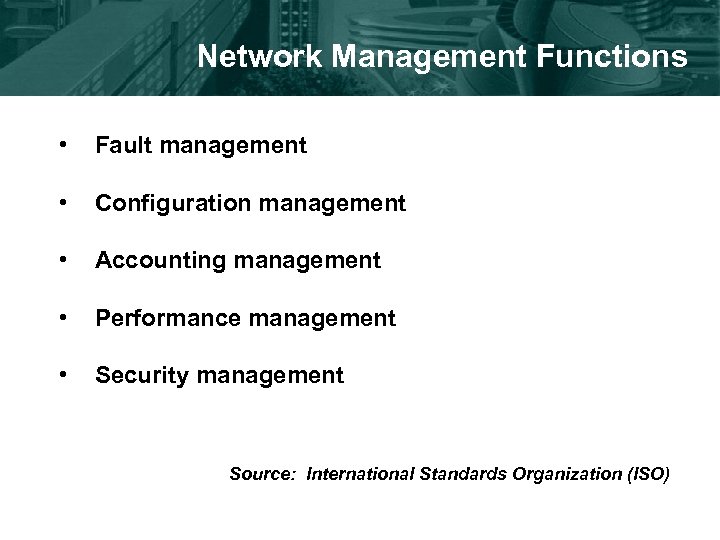 Network Management Functions • Fault management • Configuration management • Accounting management • Performance
