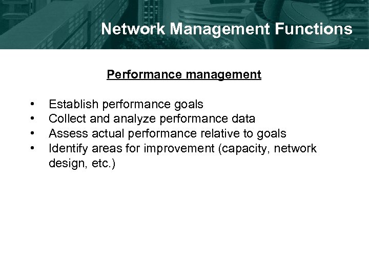 Network Management Functions Performance management • • Establish performance goals Collect and analyze performance