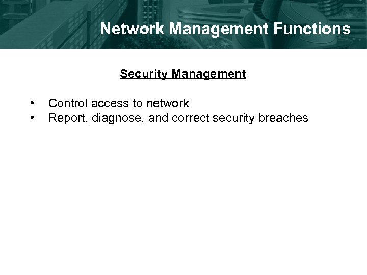 Network Management Functions Security Management • • Control access to network Report, diagnose, and