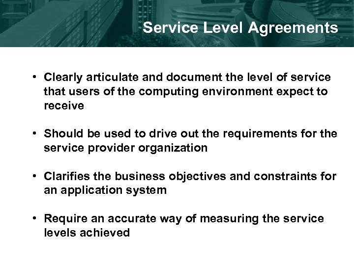 Service Level Agreements • Clearly articulate and document the level of service that users