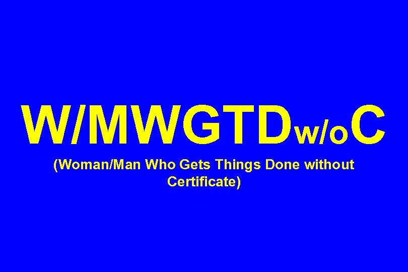 W/MWGTDw/o. C (Woman/Man Who Gets Things Done without Certificate) 