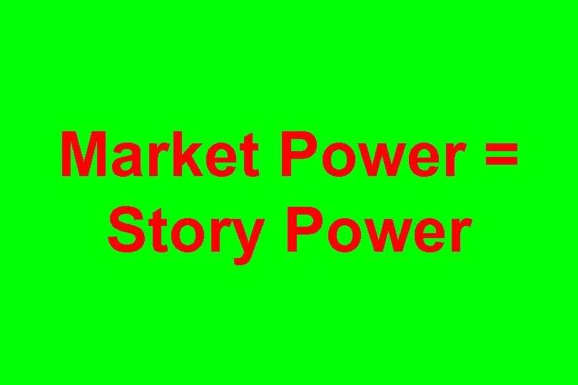 Market Power = Story Power 