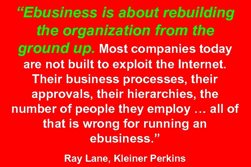 “Ebusiness is about rebuilding the organization from the ground up. Most companies today are