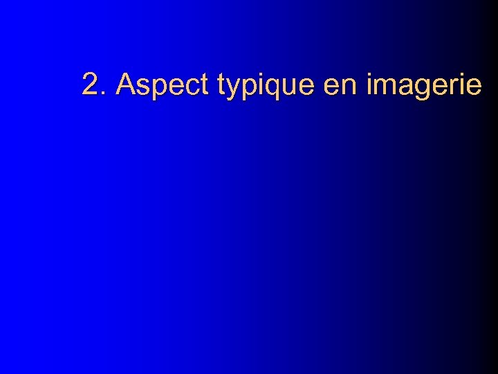 2. Aspect typique en imagerie 