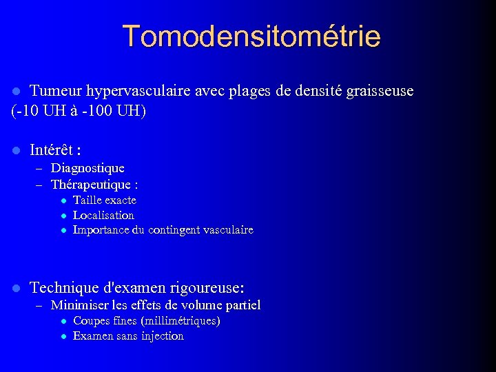 Tomodensitométrie Tumeur hypervasculaire avec plages de densité graisseuse (-10 UH à -100 UH) l