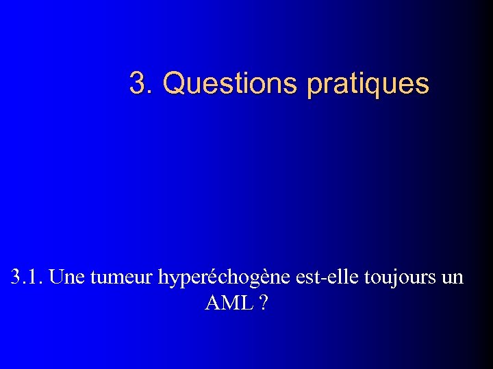 3. Questions pratiques 3. 1. Une tumeur hyperéchogène est-elle toujours un AML ? 