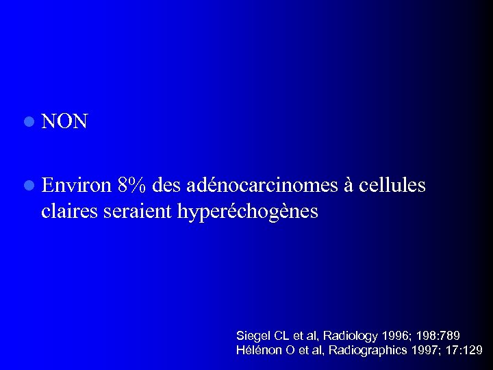 l NON l Environ 8% des adénocarcinomes à cellules claires seraient hyperéchogènes Siegel CL