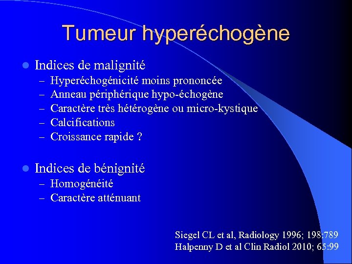 Tumeur hyperéchogène l Indices de malignité – – – l Hyperéchogénicité moins prononcée Anneau