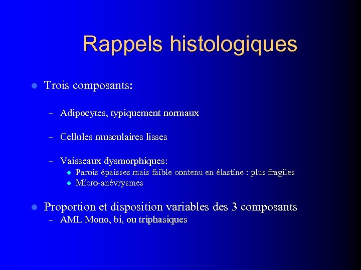 Rappels histologiques l Trois composants: – Adipocytes, typiquement normaux – Cellules musculaires lisses –