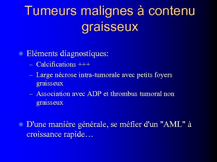 Tumeurs malignes à contenu graisseux l Eléments diagnostiques: – Calcifications +++ – Large nécrose
