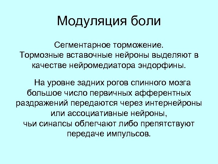 Модуляция боли Сегментарное торможение. Тормозные вставочные нейроны выделяют в качестве нейромедиатора эндорфины. На уровне