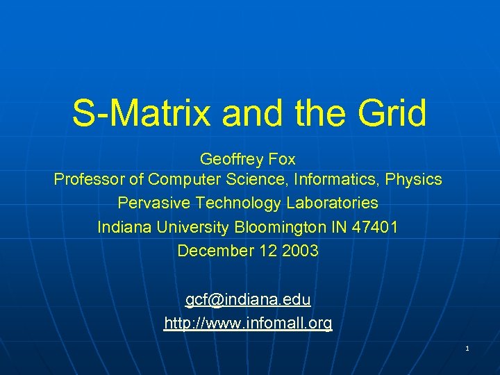 S-Matrix and the Grid Geoffrey Fox Professor of Computer Science, Informatics, Physics Pervasive Technology