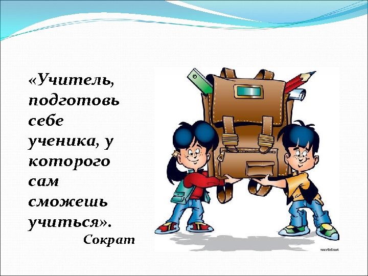  «Учитель, подготовь себе ученика, у которого сам сможешь учиться» . Сократ 