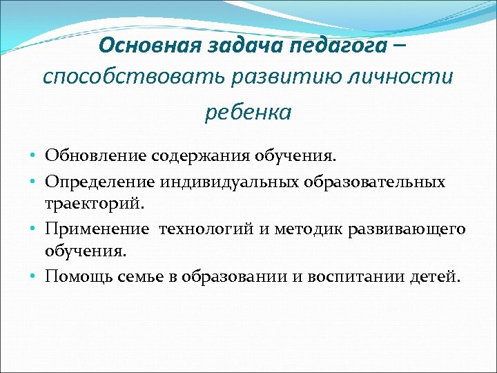 Основная задача педагога – способствовать развитию личности ребенка • Обновление содержания обучения. • Определение