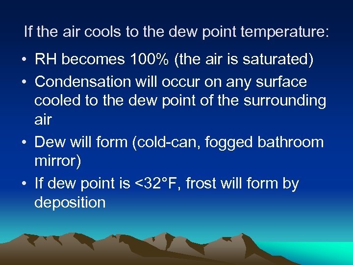 If the air cools to the dew point temperature: • RH becomes 100% (the